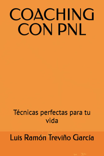 Coaching Con Pnl: Técnicas Perfectas Para Tu Vida