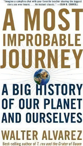 A Most Improbable Journey : A Big History Of Our Planet And Ourselves, De Walter Alvarez. Editorial Ww Norton & Co, Tapa Blanda En Inglés, 2017