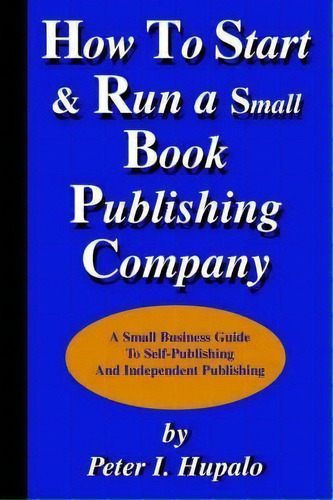How To Start And Run A Small Book Publishing Company, De Peter I Hupalo. Editorial Hcm Publishing, Tapa Blanda En Inglés