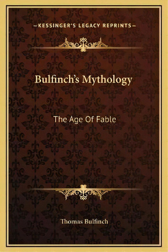 Bulfinch's Mythology : The Age Of Fable, De Thomas Bulfinch. Editorial Kessinger Publishing, Tapa Dura En Inglés