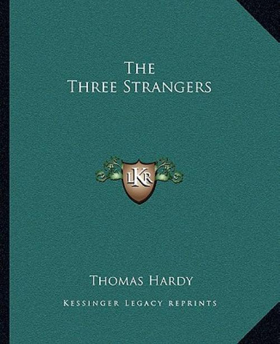 The Three Strangers, De Hardy, Thomas. Kessinger Legacy Reprints, Vol. 1. Editorial Kessinger Pub Llc, Tapa Blanda En Inglés