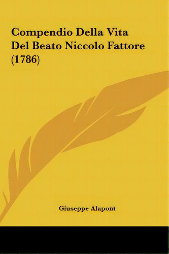 Compendio Della Vita Del Beato Niccolo Fattore (1786), De Alapont, Giuseppe. Editorial Kessinger Pub Llc, Tapa Dura En Inglés