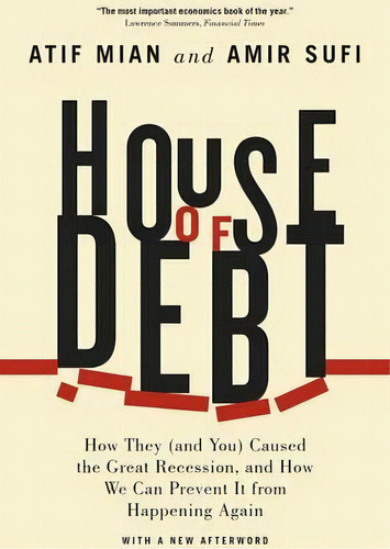 House Of Debt : How They (and You) Caused The Great Recession, And How We Can Prevent It From Hap..., De Atif Mian. Editorial The University Of Chicago Press, Tapa Blanda En Inglés