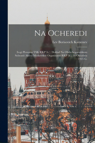 Na Ocheredi: Itogi Plenuma Tsk Rkp (b.): Doklad Na Obshchegorodskom Sobranii Aktiva Moskovskoi Or..., De Kamenev, Lev Borisovich 1883-1936. Editorial Hassell Street Pr, Tapa Blanda En Inglés