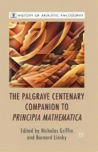 The Palgrave Centenary Companion To Principia Mathematica, De Bernard Linsky. Editorial Palgrave Macmillan, Tapa Blanda En Inglés