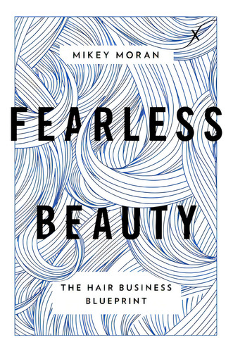 Fearless Beauty: The Hair Business Blueprint, De Moran, Mikey. Editorial Lioncrest Pub, Tapa Blanda En Inglés