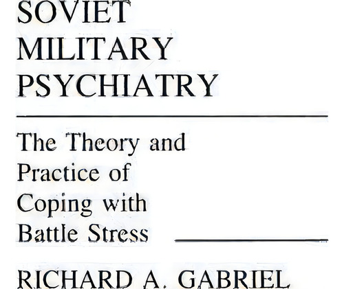 Soviet Military Psychiatry, De Professor Richard A. Gabriel. Editorial Abc Clio, Tapa Dura En Inglés