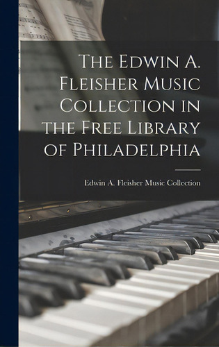 The Edwin A. Fleisher Music Collection In The Free Library Of Philadelphia, De Edwin A Fleisher Music Collection., Vol. 1. Editorial Hassell Street Pr, Tapa Dura En Inglés