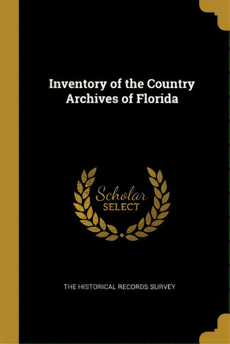 Inventory Of The Country Archives Of Florida, De The Historical Records Survey. Editorial Wentworth Pr, Tapa Blanda En Inglés