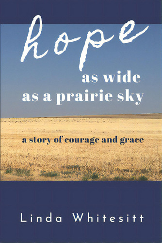Hope As Wide As A Prairie Sky: A Story Of Courage And Grace, De Whitesitt, Linda. Editorial Lightning Source Inc, Tapa Blanda En Inglés