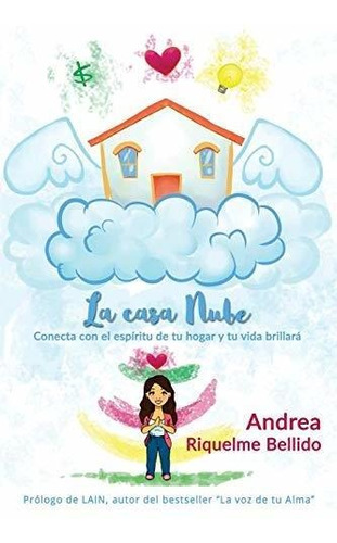 La Casa Nube: Conecta Con El Espíritu De Tu Hogar Y Tu Vida 