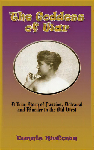 The Goddess Of War (hardcover): A True Story Of Passion, Betrayal And Murder In The Old West, De Mccown, Dennis. Editorial Sunstone Pr, Tapa Dura En Inglés