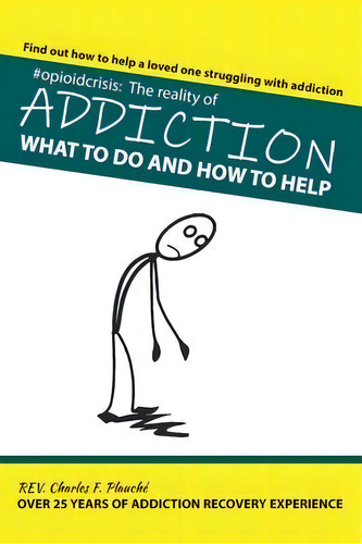 #opioidcrisis : The Reality Of Addiction: What To Do And How To Help: What To Do And How To Help, De Rev Charles F Plauche., Vol. 1. Editorial Charles Plauche, Tapa Blanda En Inglés