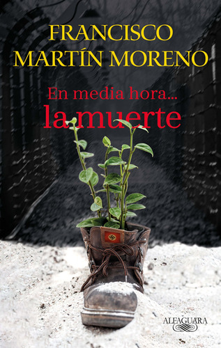En media hora, la muerte, de Martín Moreno, Francisco. Serie Literatura Hispánica Editorial Alfaguara, tapa blanda en español, 2021