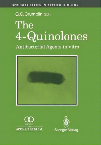 The 4-quinolones: Anti Bacterial Agents In Vitro : Antibacterial Agents In Vitro, De G. C. Crumplin. Editorial Springer London Ltd, Tapa Blanda En Inglés