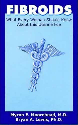 Fibroids, De Myron E. Moorehead. Editorial Authorhouse, Tapa Blanda En Inglés