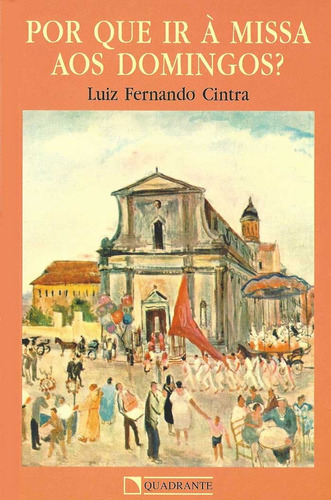 Por que ir à missa aos domingos?, de Cintra, Luiz Fernando. Quadrante Editora, capa mole em português, 2005