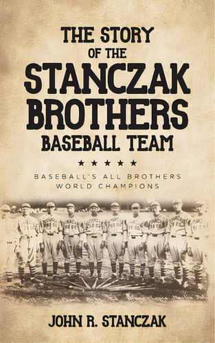 The Story Of The Stanczak Brothers Baseball Team: Baseball's All Brothers World Champions, De Stanczak, John R.. Editorial Vertel Pub, Tapa Blanda En Inglés
