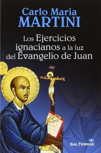 Los Ejercicios Ignacianos A La Luz Del Evangelio De Juan, De Martini, Carlo Maria. Editorial Sal Terrae, Tapa Blanda En Español