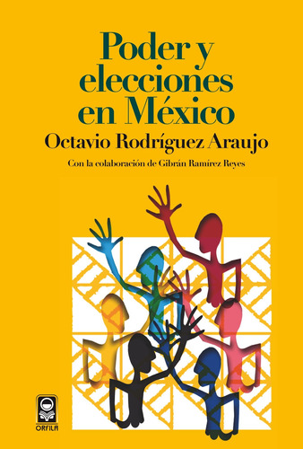 Poder y elecciones en México, de Rodríguez Araujo, Octavio. Serie Política y sociedad Editorial Grupo Editor Orfila Valentini en español, 2012