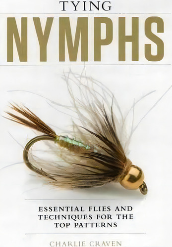 Tying Nymphs : Essential Flies And Techniques For The Top Patterns, De Charlie Craven. Editorial Headwater Books, Tapa Dura En Inglés
