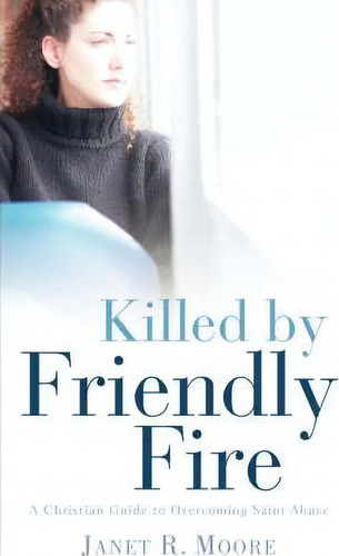 Killed By Friendly Fire, De Janet R Moore. Editorial Xulon Press, Tapa Blanda En Inglés