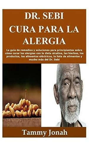 Dr. Sebi Cura Para La Alergia La Guia De Remedios Y, de Jonah, Ta. Editorial Independently Published en español