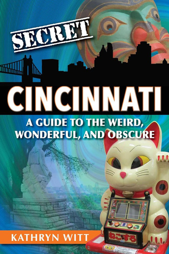Libro: Secret Cincinnati: A Guide To The Weird, Wonderful, A