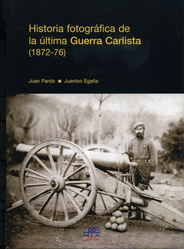 Historia Fotogrãâ¡fica De La Ãâºltima Guerra Carlista (1872-76), De Pardo, Juan. Editorial Txertoa, Tapa Dura En Español