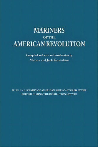 Mariners Of The American Revolution. With An Appendix Of American Ships Captured By The British D..., De Marion Kaminkow. Editorial Clearfield, Tapa Blanda En Inglés