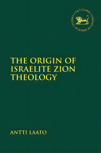 The Origin Of Israelite Zion Theology, De Laato, Antti. Editorial Bloomsbury 3pl, Tapa Blanda En Inglés