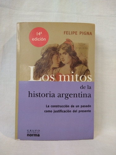 Los Mitos De La Historia Argentina - Felipe Pigna - Norma