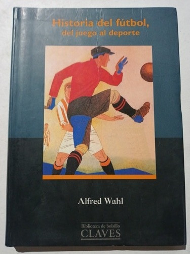 Historia Del Fútbol Del Juego Al Deporte Alfred Wahl 