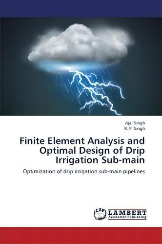 Finite Element Analysis And Optimal Design Of Drip Irrigation Sub-main, De Singh Ajai. Editorial Lap Lambert Academic Publishing, Tapa Blanda En Inglés