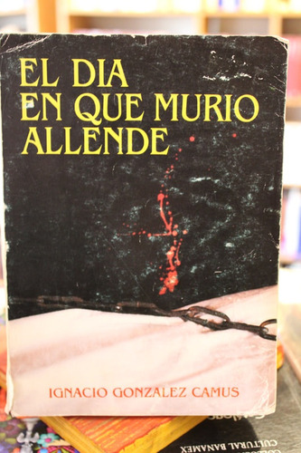 El Día Que Murió Allende - Ignacio González Camus