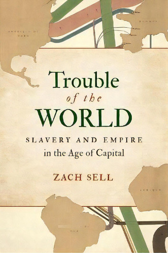 Trouble Of The World : Slavery And Empire In The Age Of Capital, De Zach Sell. Editorial The University Of North Carolina Press, Tapa Blanda En Inglés