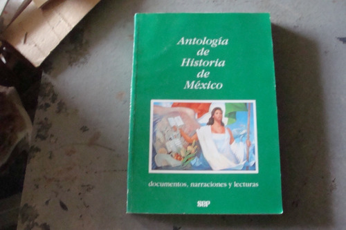 Antologia De Historia De Mexico Documentos , Narraciones Y L