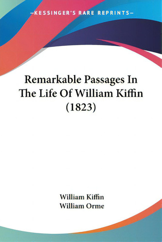 Remarkable Passages In The Life Of William Kiffin (1823), De Kiffin, William. Editorial Kessinger Pub Llc, Tapa Blanda En Inglés