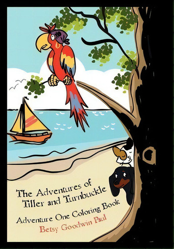 The Adventures Of Tiller And Turnbuckle : Adventure One Coloring Book, De Betsy Goodwin Paul. Editorial Createspace Independent Publishing Platform, Tapa Blanda En Inglés