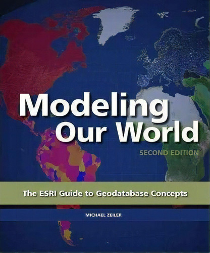 Modeling Our World : The Esri Guide To Geodatabase Concepts, De Michael Zeiler. Editorial Esri Press, Tapa Blanda En Inglés