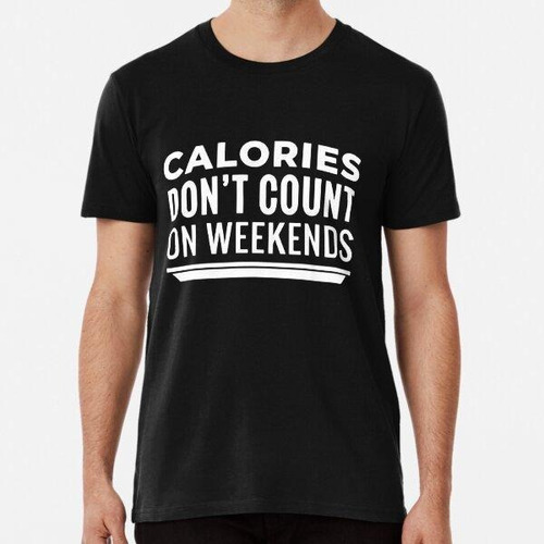 Remera Calories Don't Count On Weekends Algodon Premium