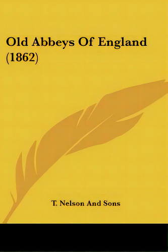 Old Abbeys Of England (1862), De T. Nelson And Sons. Editorial Kessinger Pub Llc, Tapa Blanda En Inglés