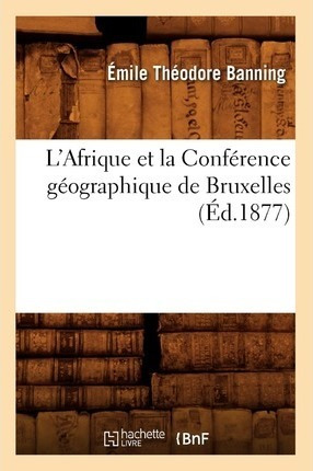 L'afrique Et La Conference Geographique De Bruxelles, (ed...