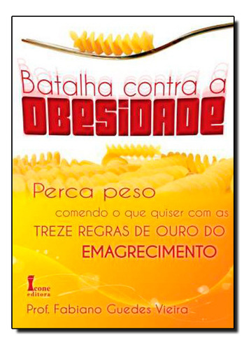 Batalha Contra A Obesidade, De Fabiano Guedes Vieira. Editora Icone, Capa Dura Em Português