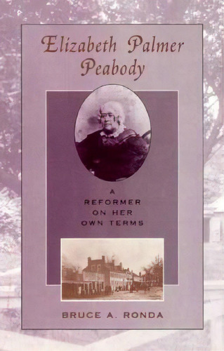 Elizabeth Palmer Peabody: A Reformer On Her Own Terms, De Ronda, Bruce A.. Editorial Harvard Univ Pr, Tapa Dura En Inglés