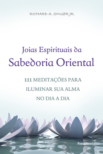 Joyas espirituales de la sabiduría oriental, de Richard A. Singer Jr. Editorial Pensamento, tapa blanda, edición 1 en portugués, 2013