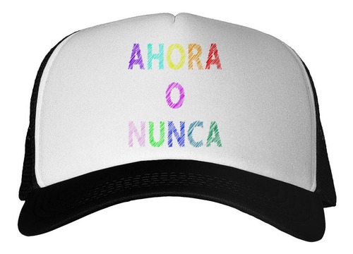 Gorra Frase Ahora O Nunca