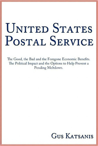 United States Postal Service : The Good, The Bad And The Fo, De Gus Katsanis. Editorial Authorhouse En Inglés