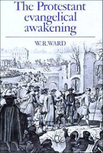 The Protestant Evangelical Awakening, De W. R. Ward. Editorial Cambridge University Press, Tapa Dura En Inglés