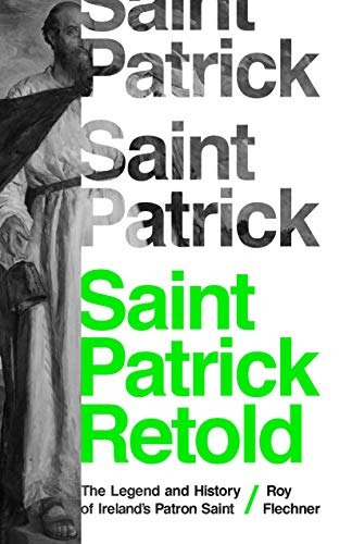 Saint Patrick Retold The Legend And History Of Irelands Patr